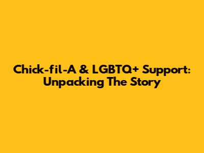 Chick-fil-A & LGBTQ+ Support: Unpacking The Story