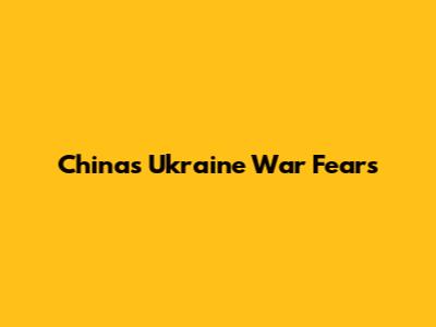China's Ukraine War Fears
