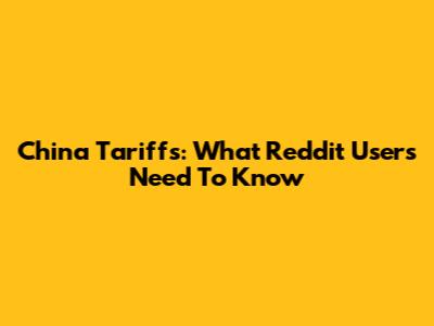 China Tariffs: What Reddit Users Need To Know