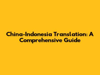 China-Indonesia Translation: A Comprehensive Guide