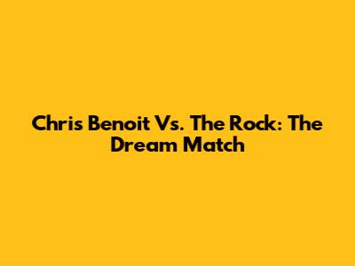 Chris Benoit Vs. The Rock: The Dream Match