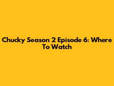 Chucky Season 2 Episode 6: Where To Watch