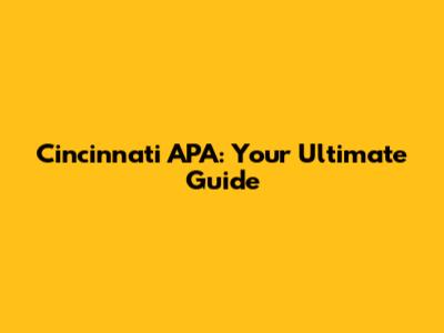 Cincinnati APA: Your Ultimate Guide