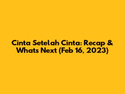 Cinta Setelah Cinta: Recap & What's Next (Feb 16, 2023)