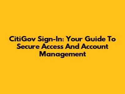CitiGov Sign-In: Your Guide To Secure Access And Account Management