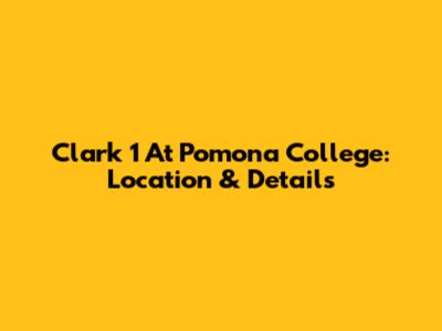 Clark 1 At Pomona College: Location & Details