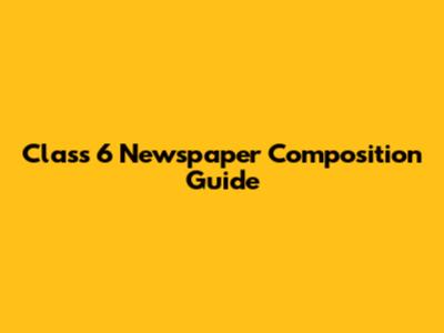 Class 6 Newspaper Composition Guide