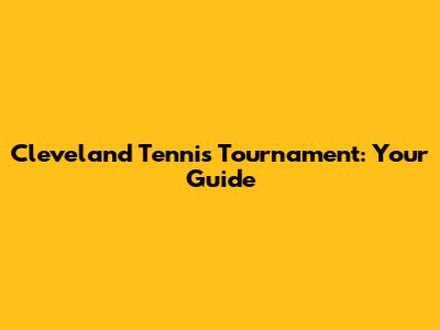 Cleveland Tennis Tournament: Your Guide