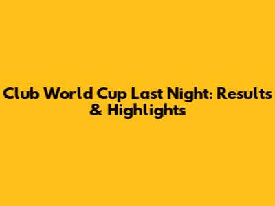Club World Cup Last Night: Results & Highlights