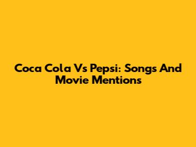 Coca Cola Vs Pepsi: Songs And Movie Mentions