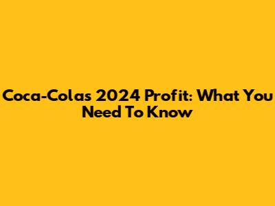 Coca-Cola's 2024 Profit: What You Need To Know