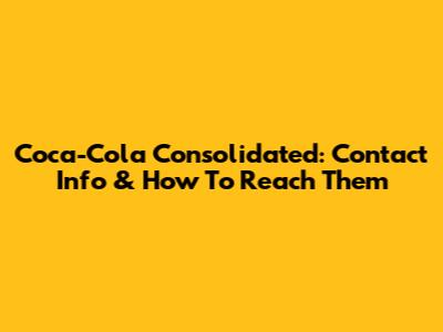 Coca-Cola Consolidated: Contact Info & How To Reach Them