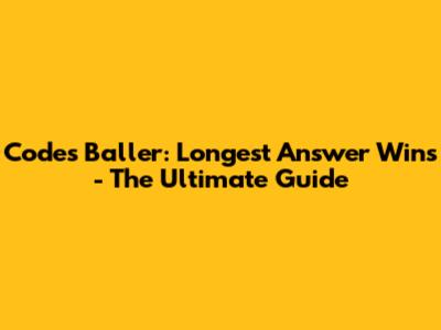 Codes Baller: Longest Answer Wins - The Ultimate Guide