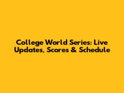 College World Series: Live Updates, Scores & Schedule