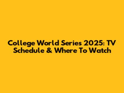 College World Series 2025: TV Schedule & Where To Watch