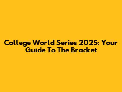 College World Series 2025: Your Guide To The Bracket