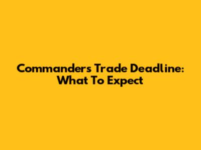 Commanders Trade Deadline: What To Expect