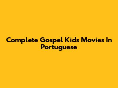 Complete Gospel Kids Movies In Portuguese