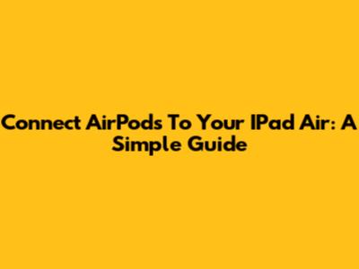 Connect AirPods To Your IPad Air: A Simple Guide