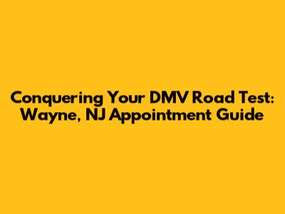 Conquering Your DMV Road Test: Wayne, NJ Appointment Guide
