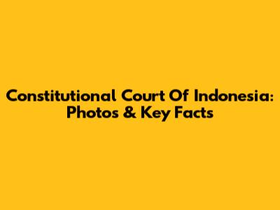 Constitutional Court Of Indonesia: Photos & Key Facts