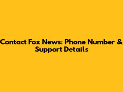 Contact Fox News: Phone Number & Support Details