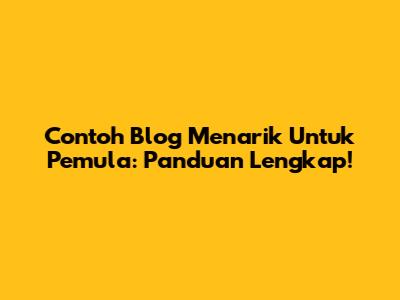 Contoh Blog Menarik Untuk Pemula: Panduan Lengkap!
