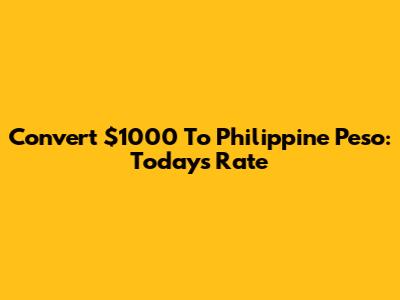 Convert $1000 To Philippine Peso: Today's Rate