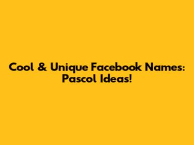 Cool & Unique Facebook Names: Pascol Ideas!