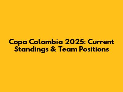 Copa Colombia 2025: Current Standings & Team Positions