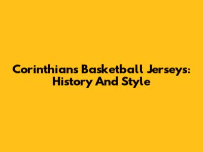 Corinthians Basketball Jerseys: History And Style