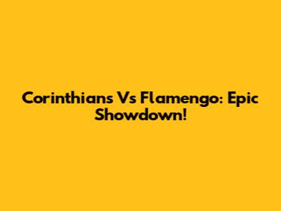 Corinthians Vs Flamengo: Epic Showdown!