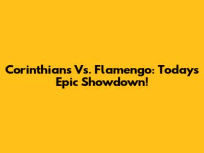 Corinthians Vs. Flamengo: Today's Epic Showdown!