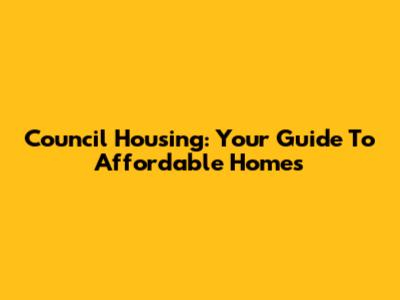 Council Housing: Your Guide To Affordable Homes