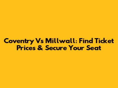 Coventry Vs Millwall: Find Ticket Prices & Secure Your Seat