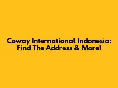 Coway International Indonesia: Find The Address & More!