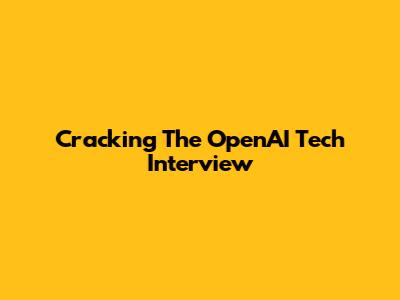 Cracking The OpenAI Tech Interview