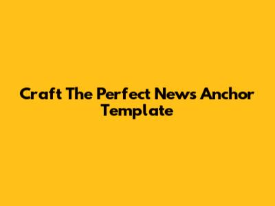 Craft The Perfect News Anchor Template