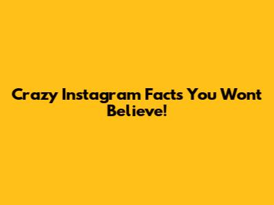 Crazy Instagram Facts You Won't Believe!