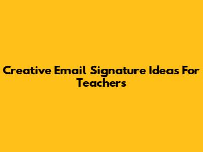Creative Email Signature Ideas For Teachers