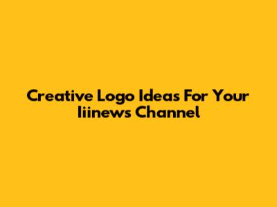 Creative Logo Ideas For Your Iiinews Channel