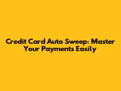 Credit Card Auto Sweep: Master Your Payments Easily