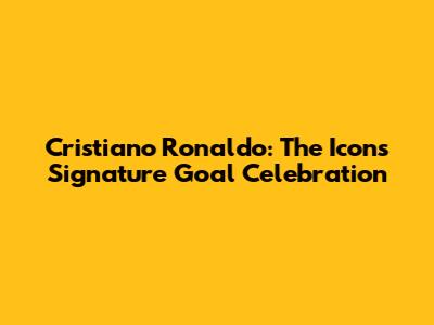 Cristiano Ronaldo: The Icon's Signature Goal Celebration