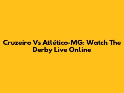 Cruzeiro Vs Atlético-MG: Watch The Derby Live Online