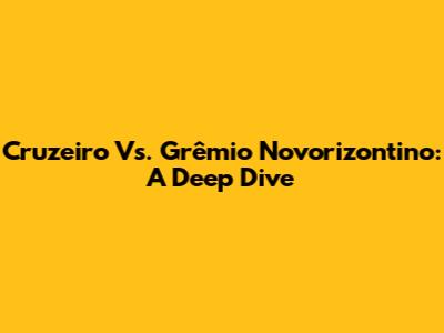 Cruzeiro Vs. Grêmio Novorizontino: A Deep Dive