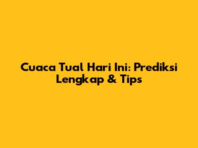 Cuaca Tual Hari Ini: Prediksi Lengkap & Tips