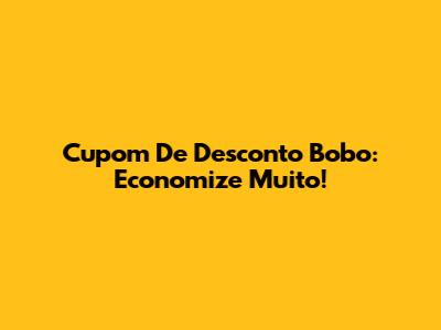 Cupom De Desconto Bobo: Economize Muito!