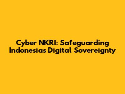 Cyber NKRI: Safeguarding Indonesia's Digital Sovereignty