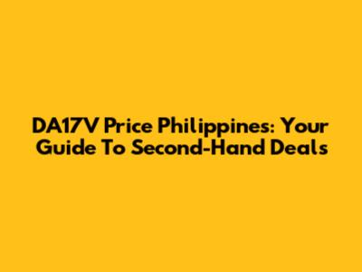 DA17V Price Philippines: Your Guide To Second-Hand Deals