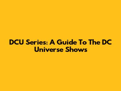 DCU Series: A Guide To The DC Universe Shows